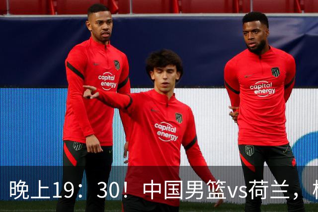 晚上19：30！中国男篮vs荷兰，杨瀚森迎首秀，4人确定核心地位